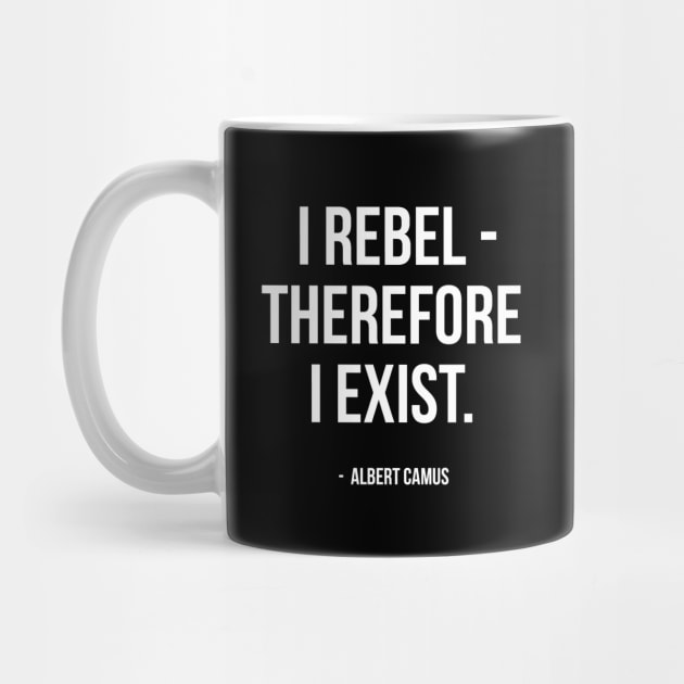 I Rebel Therefore I Exist - Albert Camus Quote by AbundanceSeed